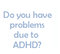 Do you have problems due to  ADHD?