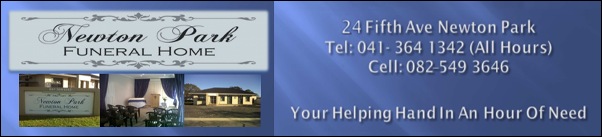 Newton Park Funeral Home
24 Fifth Avenue, Newton Park
Tel 082 549 3646
Your Helping Hand in an Hour of Need